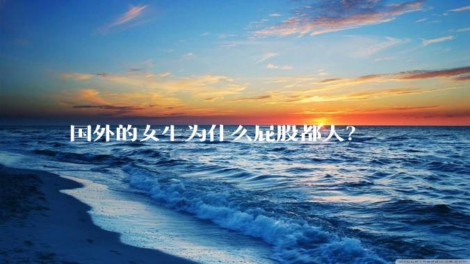 国外的女生为什么屁股都大？
